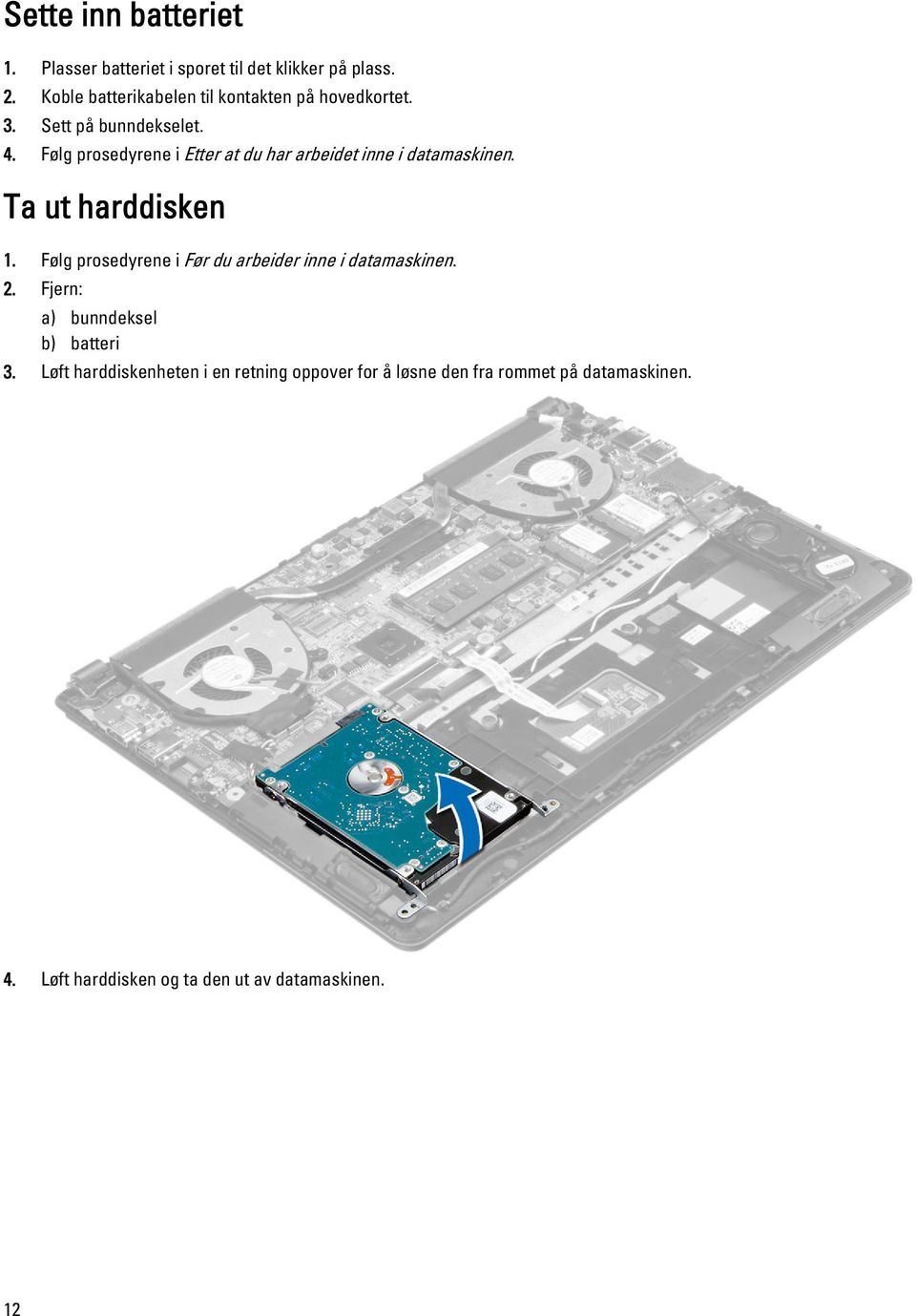 Følg prosedyrene i Etter at du har arbeidet inne i datamaskinen. Ta ut harddisken 1.