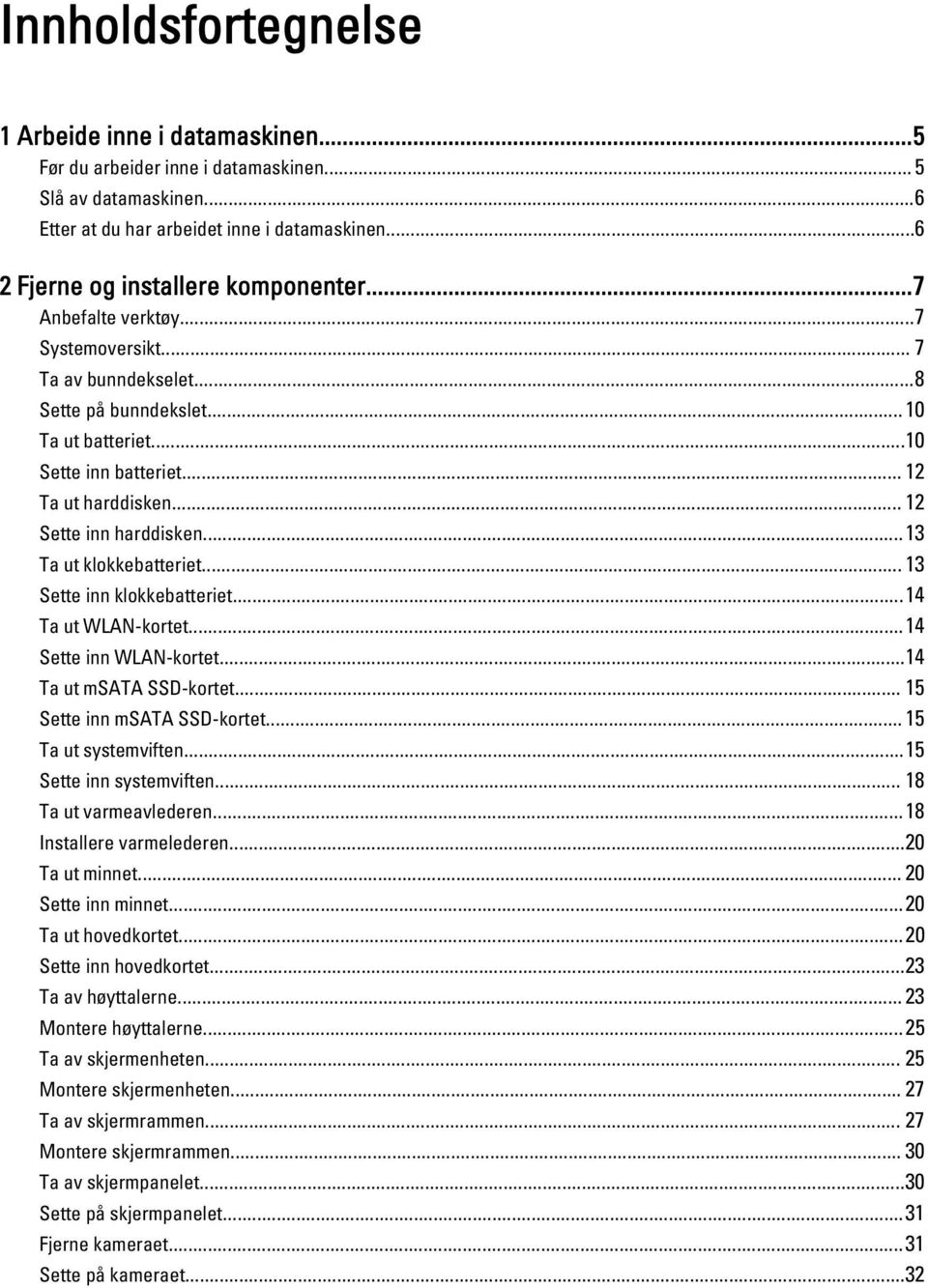 .. 12 Sette inn harddisken...13 Ta ut klokkebatteriet... 13 Sette inn klokkebatteriet...14 Ta ut WLAN-kortet...14 Sette inn WLAN-kortet...14 Ta ut msata SSD-kortet... 15 Sette inn msata SSD-kortet.