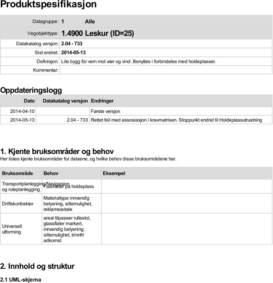 Stoppunkt endret til Holdeplassutrustning 1. Kjente bruksområder og behov Her listes kjente bruksområder for ene, og hvilke behov disse bruksområdene har.