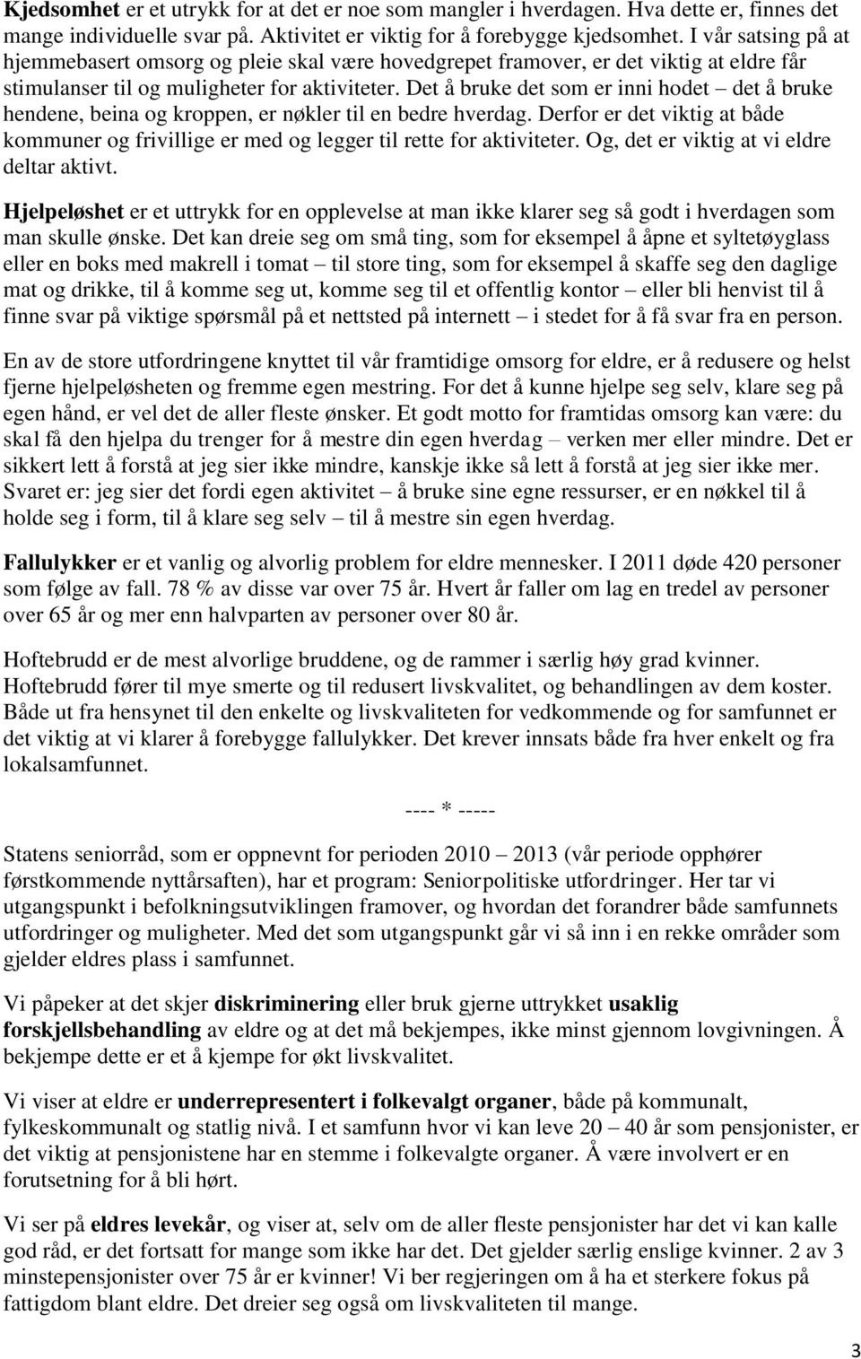 Det å bruke det som er inni hodet det å bruke hendene, beina og kroppen, er nøkler til en bedre hverdag. Derfor er det viktig at både kommuner og frivillige er med og legger til rette for aktiviteter.