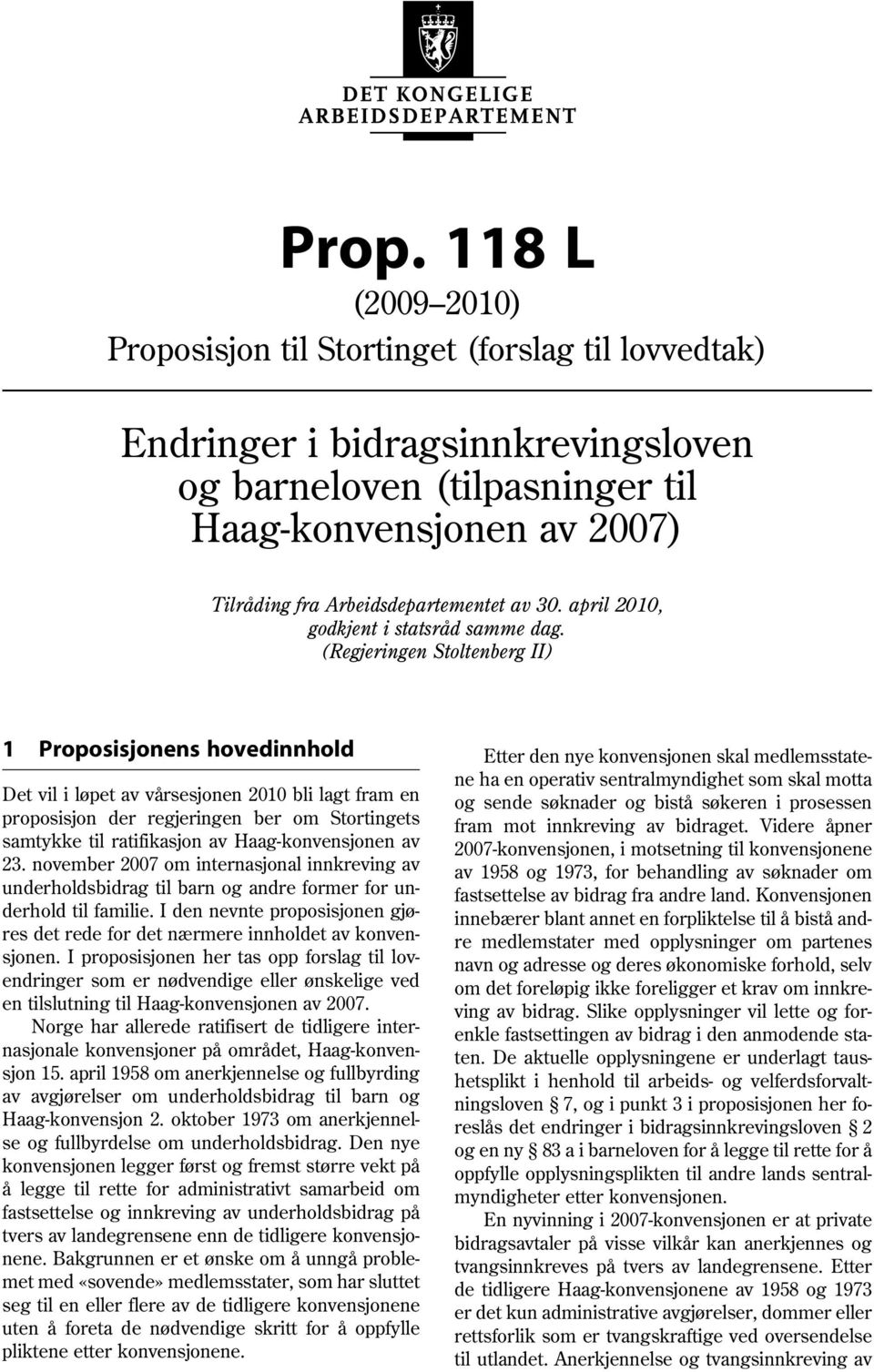 (Regjeringen Stoltenberg II) 1 Proposisjonens hovedinnhold Det vil i løpet av vårsesjonen 2010 bli lagt fram en proposisjon der regjeringen ber om Stortingets samtykke til ratifikasjon av