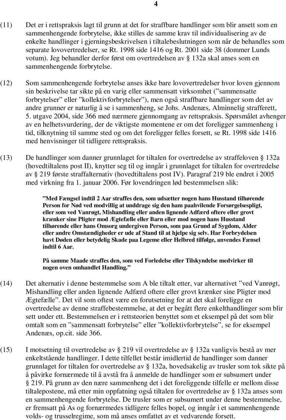 Jeg behandler derfor først om overtredelsen av 132a skal anses som en sammenhengende forbrytelse.