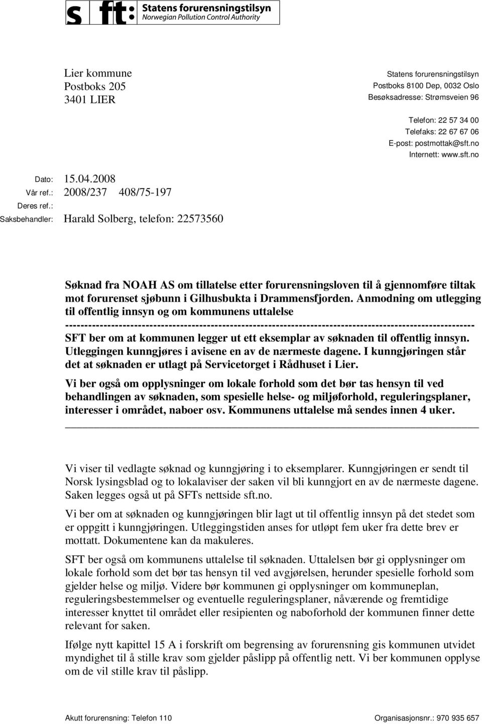 : Saksbehandler: Harald Solberg, telefon: 22573560 Søknad fra NOAH AS om tillatelse etter forurensningsloven til å gjennomføre tiltak mot forurenset sjøbunn i Gilhusbukta i Drammensfjorden.