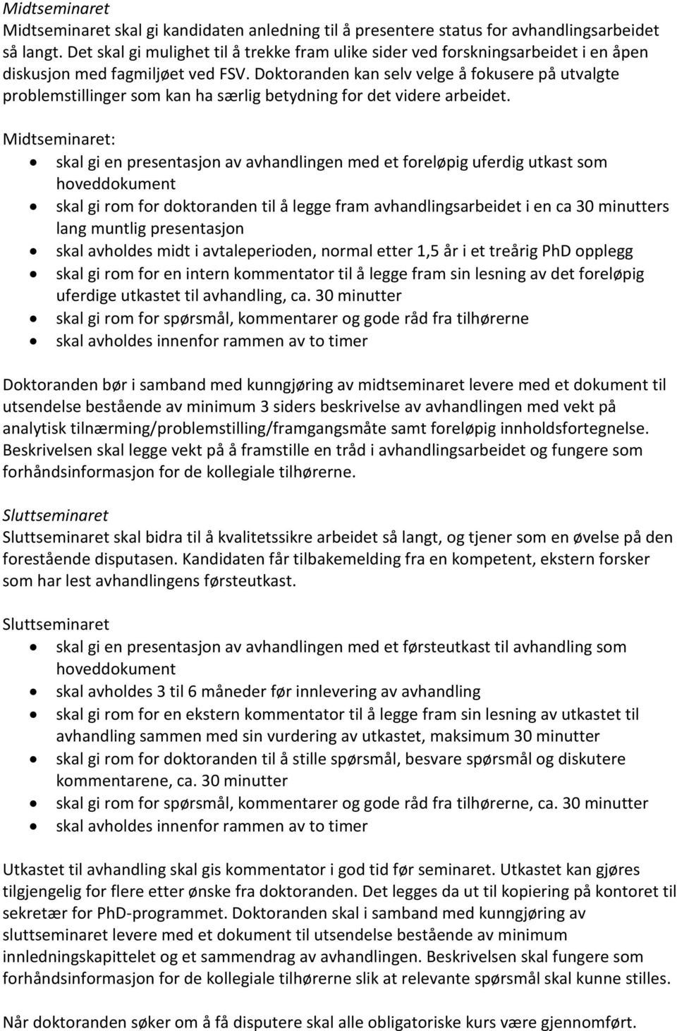 Doktoranden kan selv velge å fokusere på utvalgte problemstillinger som kan ha særlig betydning for det videre arbeidet.