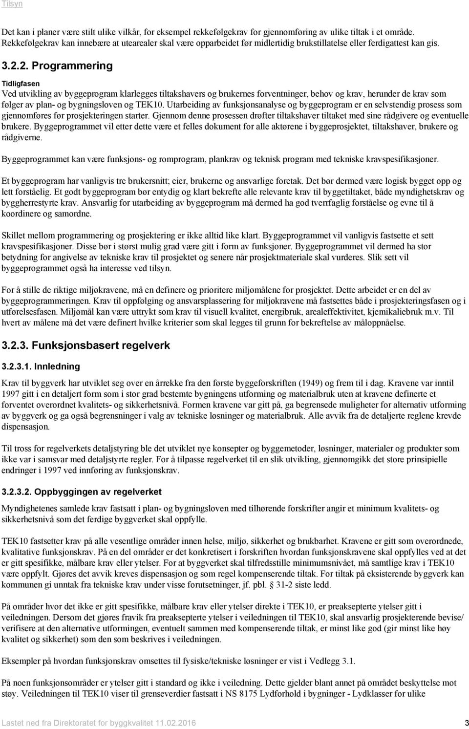 2. Programmering Tidligfasen Ved utvikling av byggeprogram klarlegges tiltakshavers og brukernes forventninger, behov og krav, herunder de krav som følger av plan- og bygningsloven og TEK10.