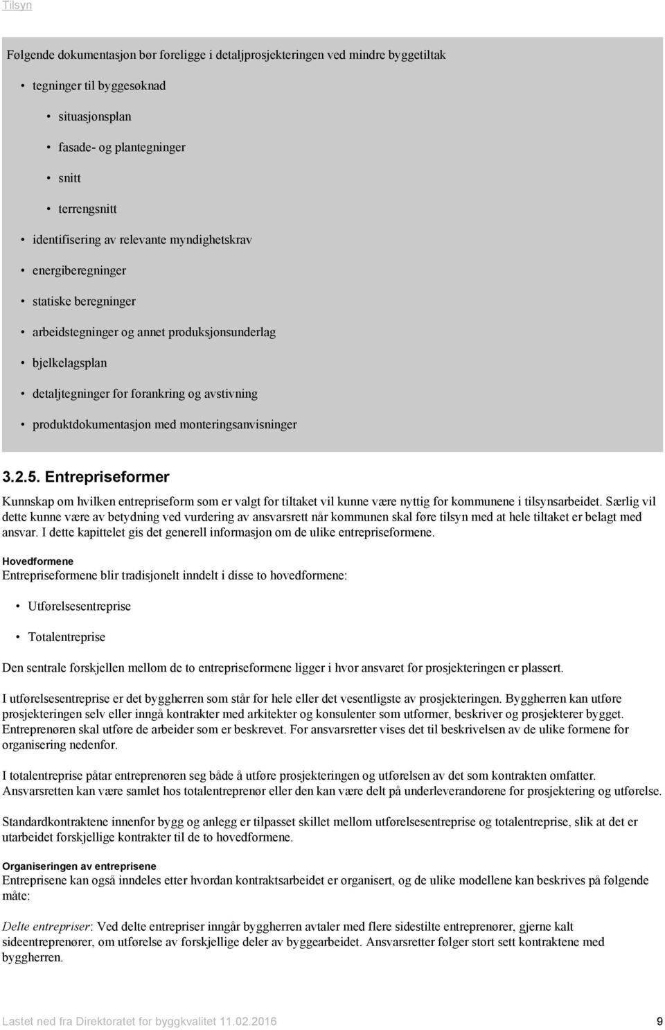 monteringsanvisninger 3.2.5. Entrepriseformer Kunnskap om hvilken entrepriseform som er valgt for tiltaket vil kunne være nyttig for kommunene i tilsynsarbeidet.