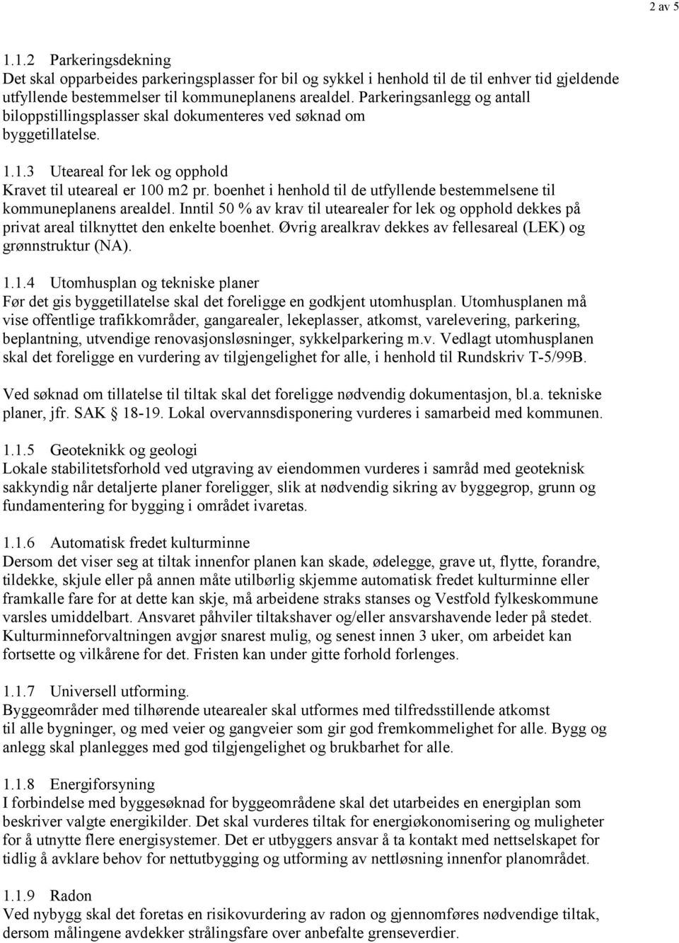 boenhet i henhold til de utfyllende bestemmelsene til kommuneplanens arealdel. Inntil 50 % av krav til utearealer for lek og opphold dekkes på privat areal tilknyttet den enkelte boenhet.