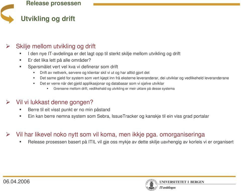 utviklar og vedlikeheld leverandørane Det er verre når det gjeld applikasjonar og databasar som vi sjølve utviklar Grensene mellom drift, vedlikehald og utvikling er meir uklare på desse systema Vil