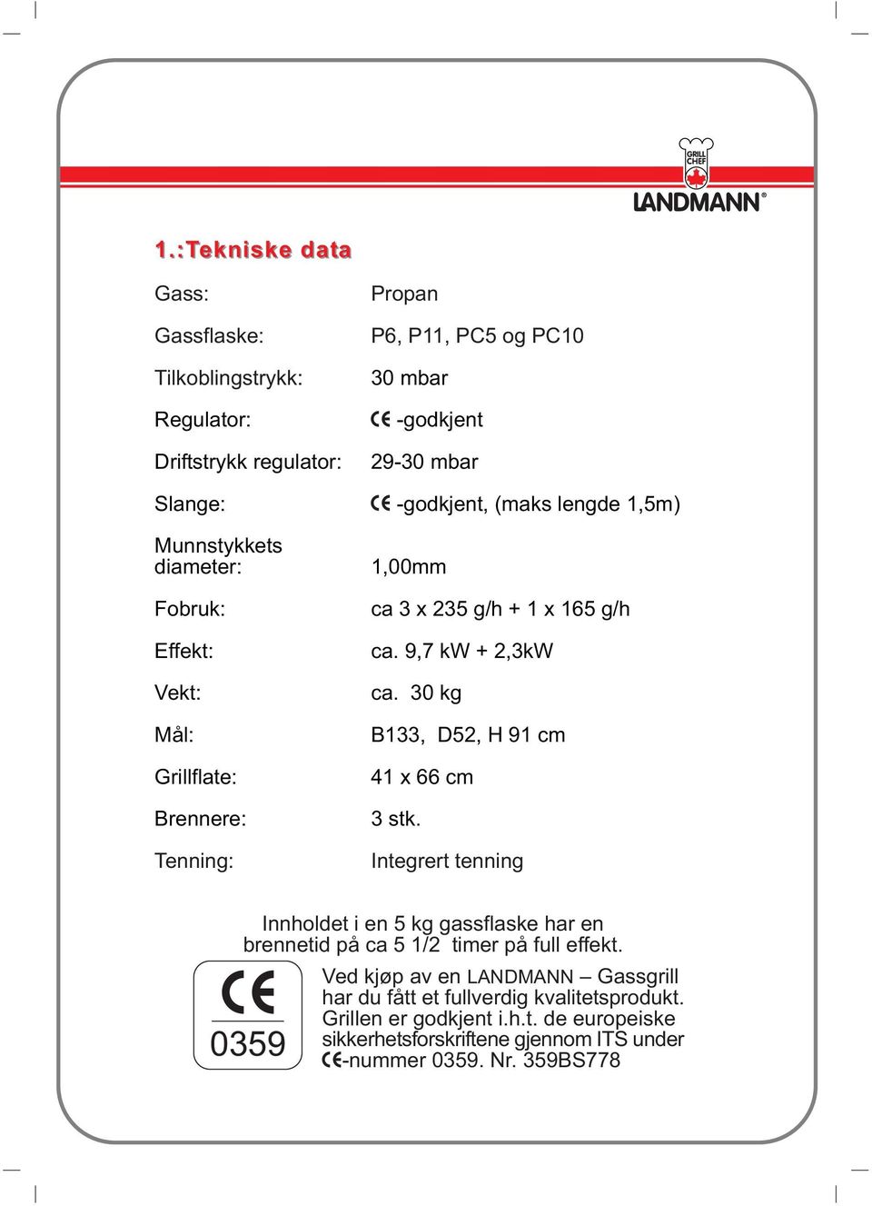 30 kg B133, D52, H 91 cm 41 x 66 cm 3 stk. Integrert tenning Innholdet i en 5 kg gassflaske har en brennetid på ca 5 1/2 timer på full effekt.