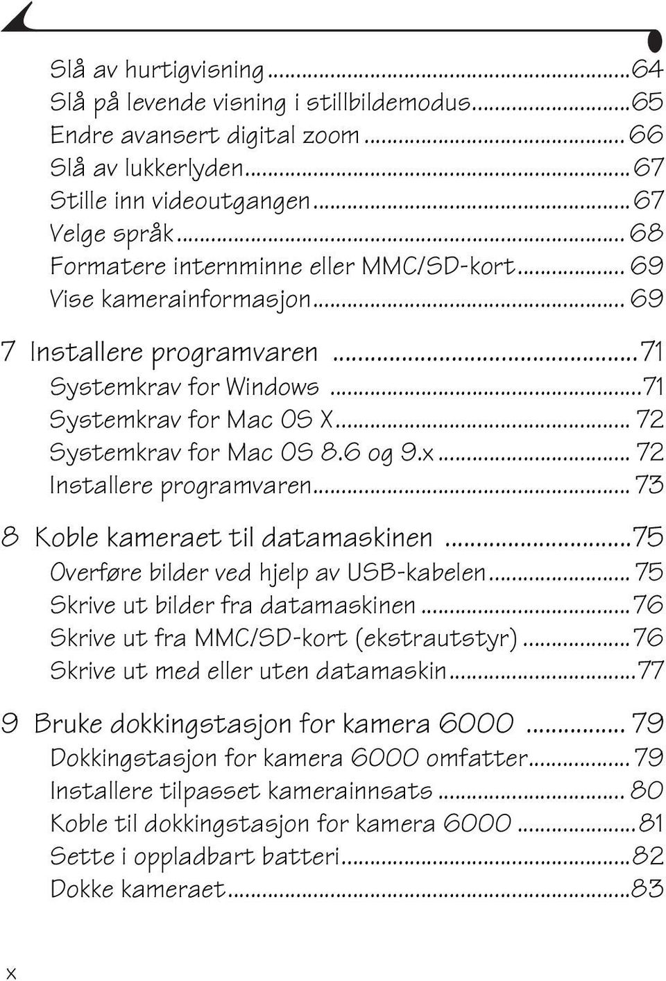 6 og 9.x... 72 Installere programvaren... 73 8 Koble kameraet til datamaskinen...75 Overføre bilder ved hjelp av USB-kabelen... 75 Skrive ut bilder fra datamaskinen.