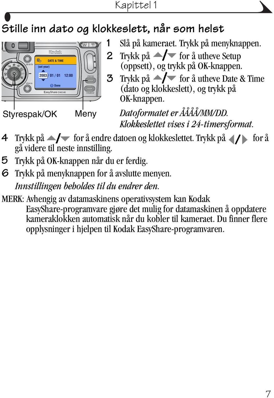 Klokkeslettet vises i 24-timersformat. 4 Trykk på for å endre datoen og klokkeslettet. Trykk på for å gå videre til neste innstilling. 5 Trykk på OK-knappen når du er ferdig.