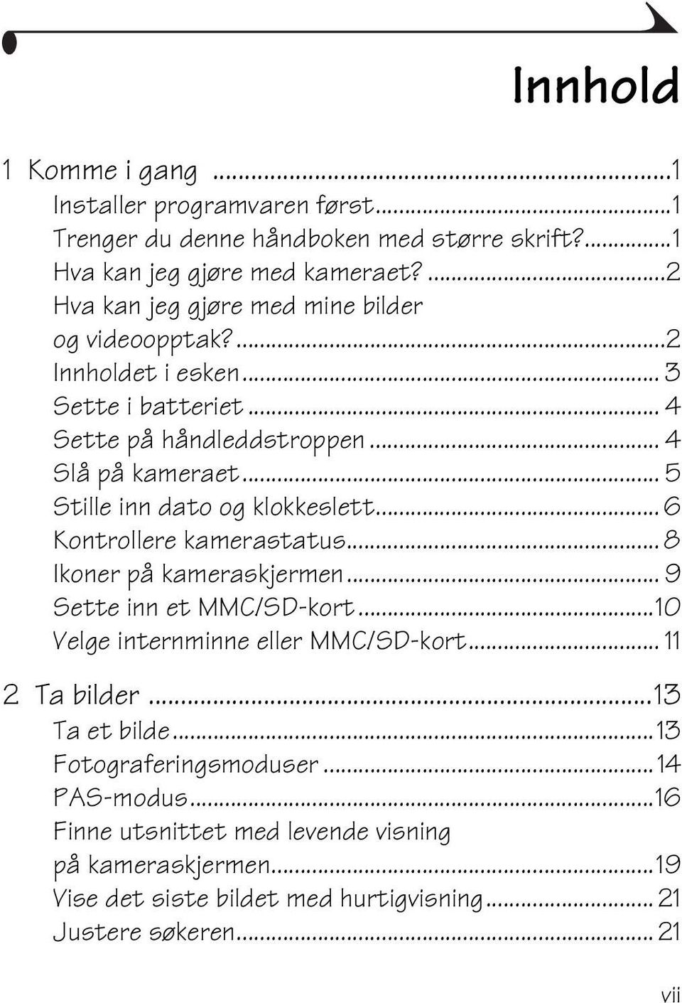 .. 5 Stille inn dato og klokkeslett... 6 Kontrollere kamerastatus... 8 Ikoner på kameraskjermen... 9 Sette inn et MMC/SD-kort...10 Velge internminne eller MMC/SD-kort.