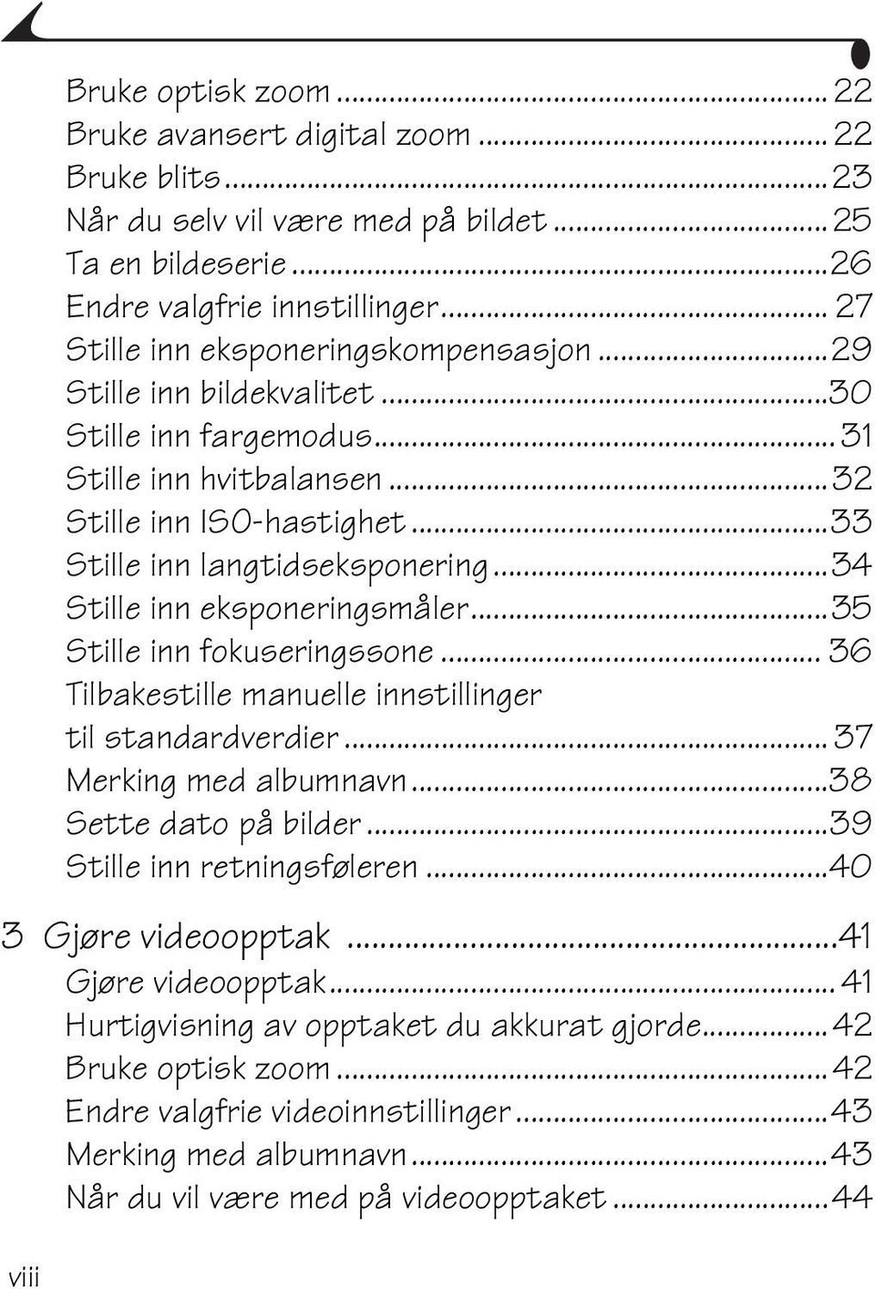 ..34 Stille inn eksponeringsmåler...35 Stille inn fokuseringssone... 36 Tilbakestille manuelle innstillinger til standardverdier... 37 Merking med albumnavn...38 Sette dato på bilder.