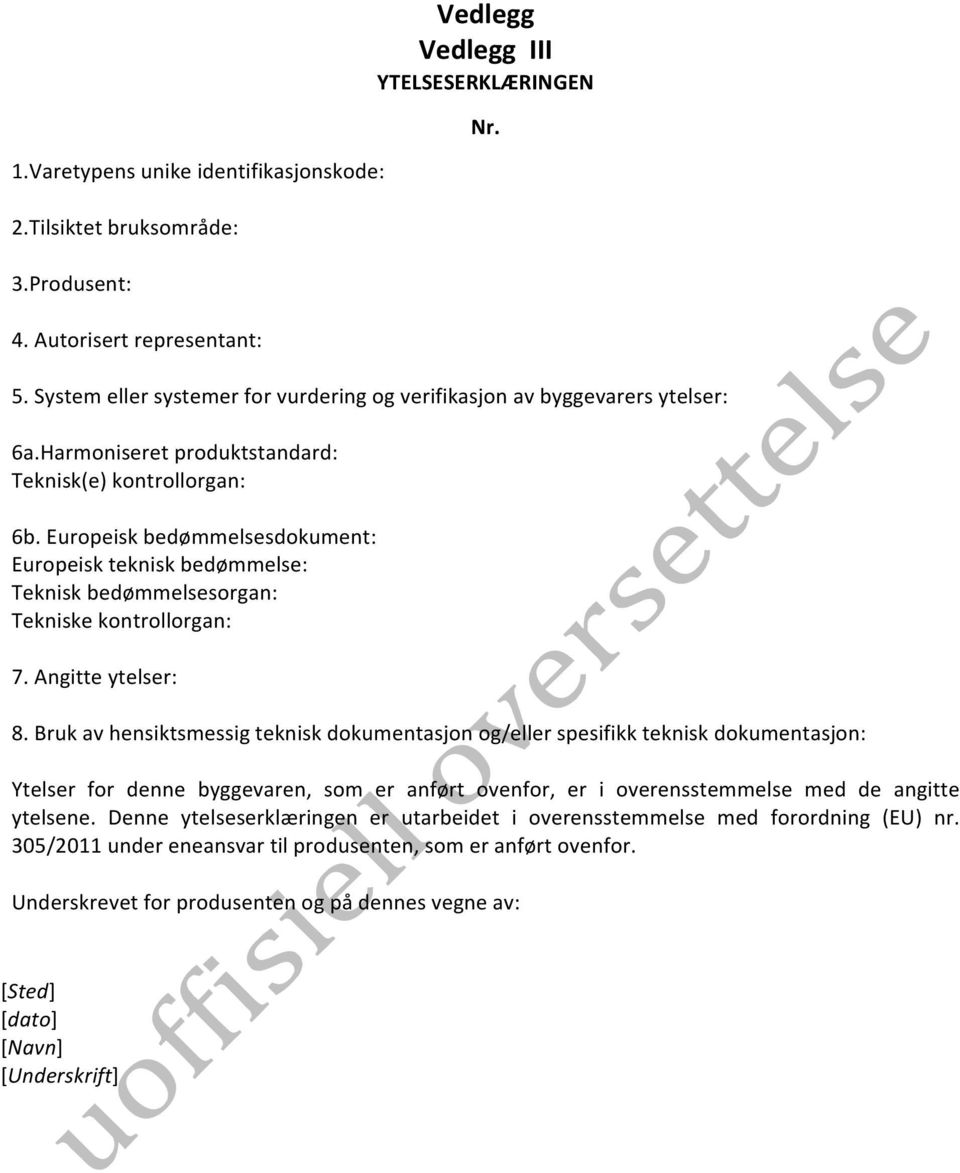 Europeisk bedømmelsesdokument: Europeisk teknisk bedømmelse: Teknisk bedømmelsesorgan: Tekniske kontrollorgan: 7. Angitte ytelser: 8.