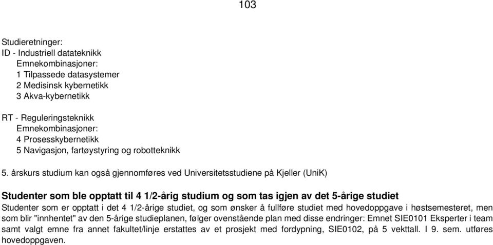 årskurs studium kan også gjennomføres ved Universitetsstudiene på Kjeller (UniK) Studenter som ble opptatt til 4 1/2-årig studium og som tas igjen av det 5-årige studiet Studenter som er opptatt i