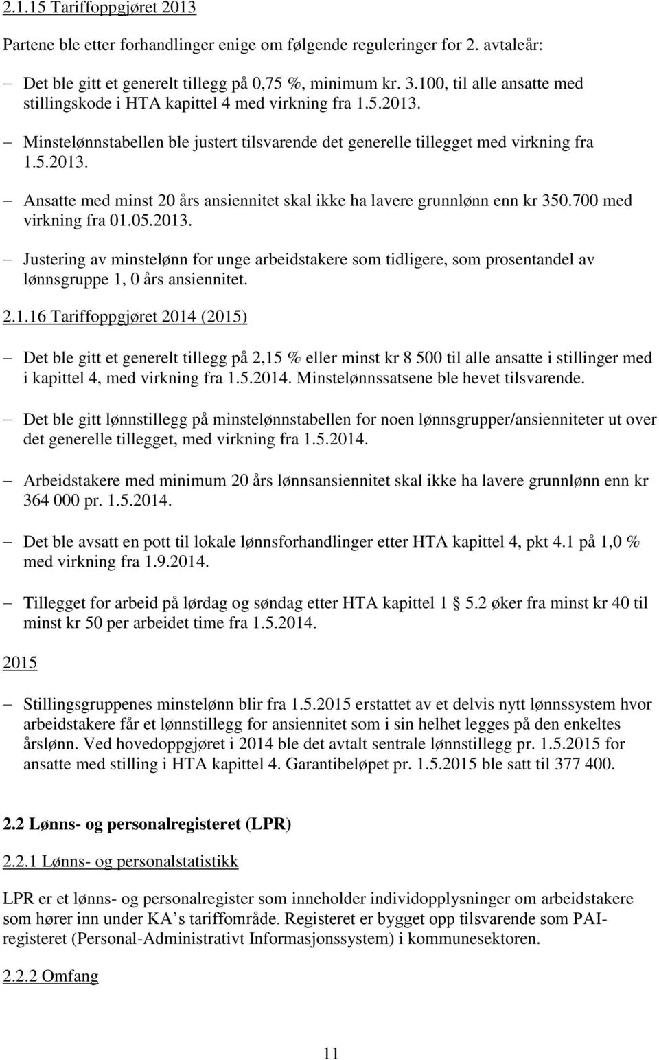 700 med virkning fra 01.05.2013. Justering av minstelønn for unge arbeidstakere som tidligere, som prosentandel av lønnsgruppe 1, 0 års ansiennitet. 2.1.16 Tariffoppgjøret 2014 (2015) Det ble gitt et generelt tillegg på 2,15 % eller minst kr 8 500 til alle ansatte i stillinger med i kapittel 4, med virkning fra 1.