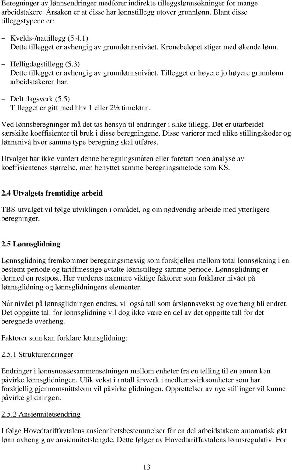 3) Dette tillegget er avhengig av grunnlønnsnivået. Tillegget er høyere jo høyere grunnlønn arbeidstakeren har. Delt dagsverk (5.5) Tillegget er gitt med hhv 1 eller 2½ timelønn.