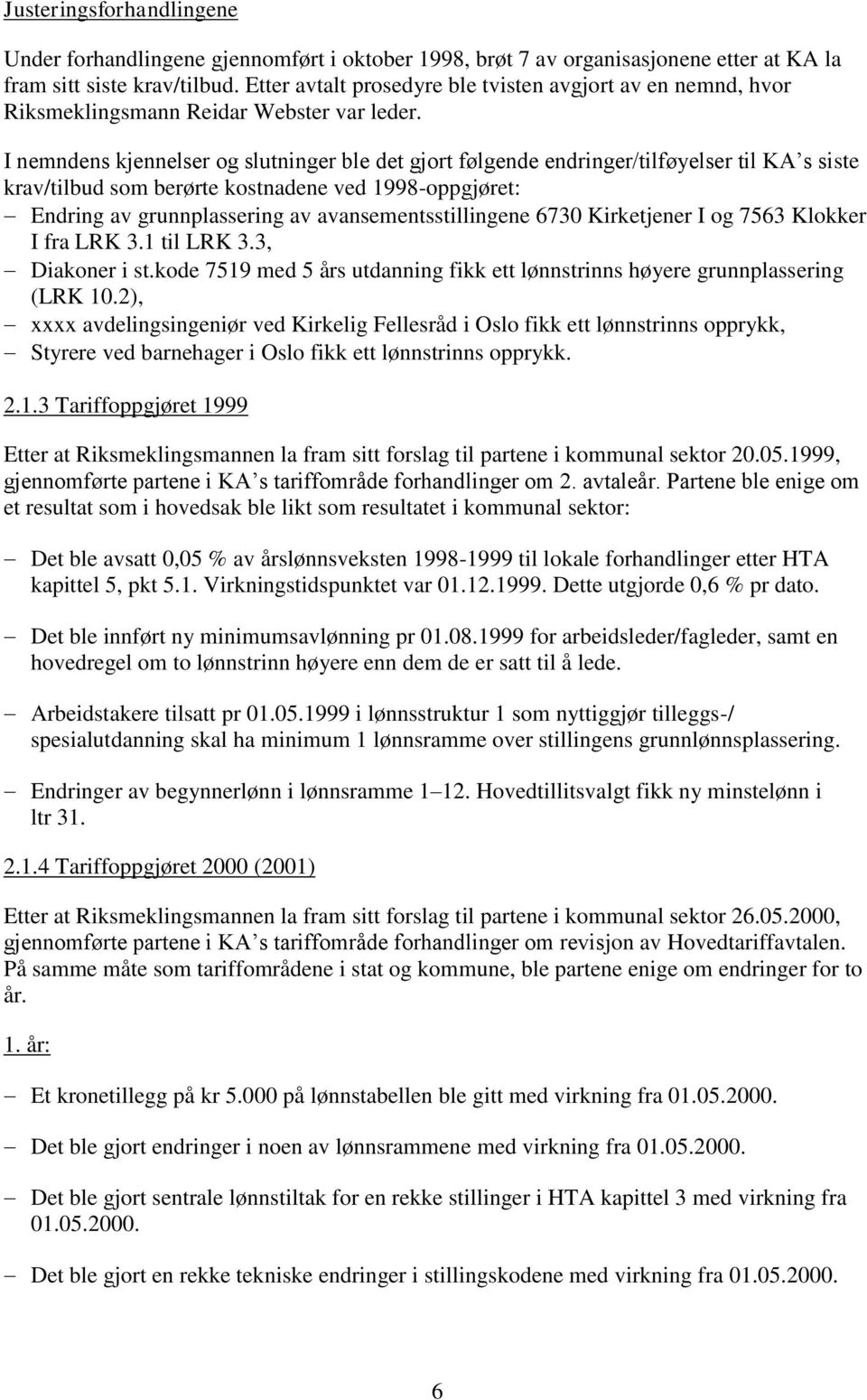 I nemndens kjennelser og slutninger ble det gjort følgende endringer/tilføyelser til KA s siste krav/tilbud som berørte kostnadene ved 1998-oppgjøret: Endring av grunnplassering av