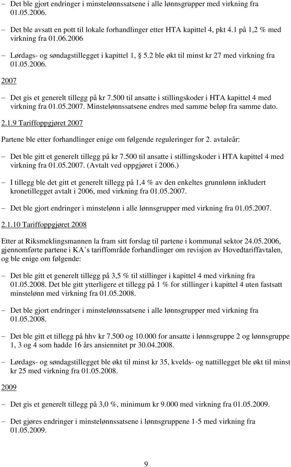 500 til ansatte i stillingskoder i HTA kapittel 4 med virkning fra 01.05.2007. Minstelønnssatsene endres med samme beløp fra samme dato. 2.1.9 Tariffoppgjøret 2007 Partene ble etter forhandlinger enige om følgende reguleringer for 2.