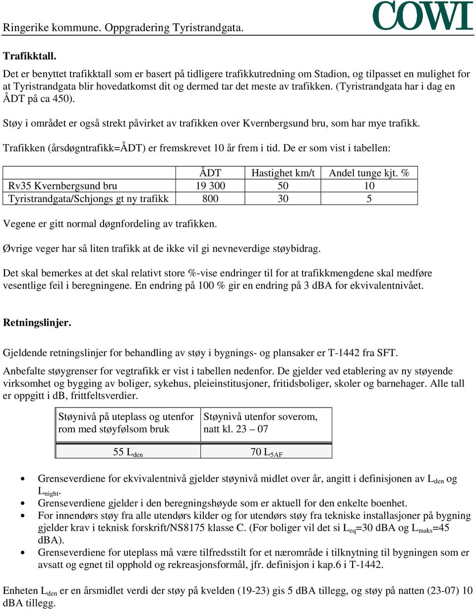 (Tyristrandgata har i dag en ÅDT på ca 450). Støy i området er også strekt påvirket av trafikken over Kvernbergsund bru, som har mye trafikk.