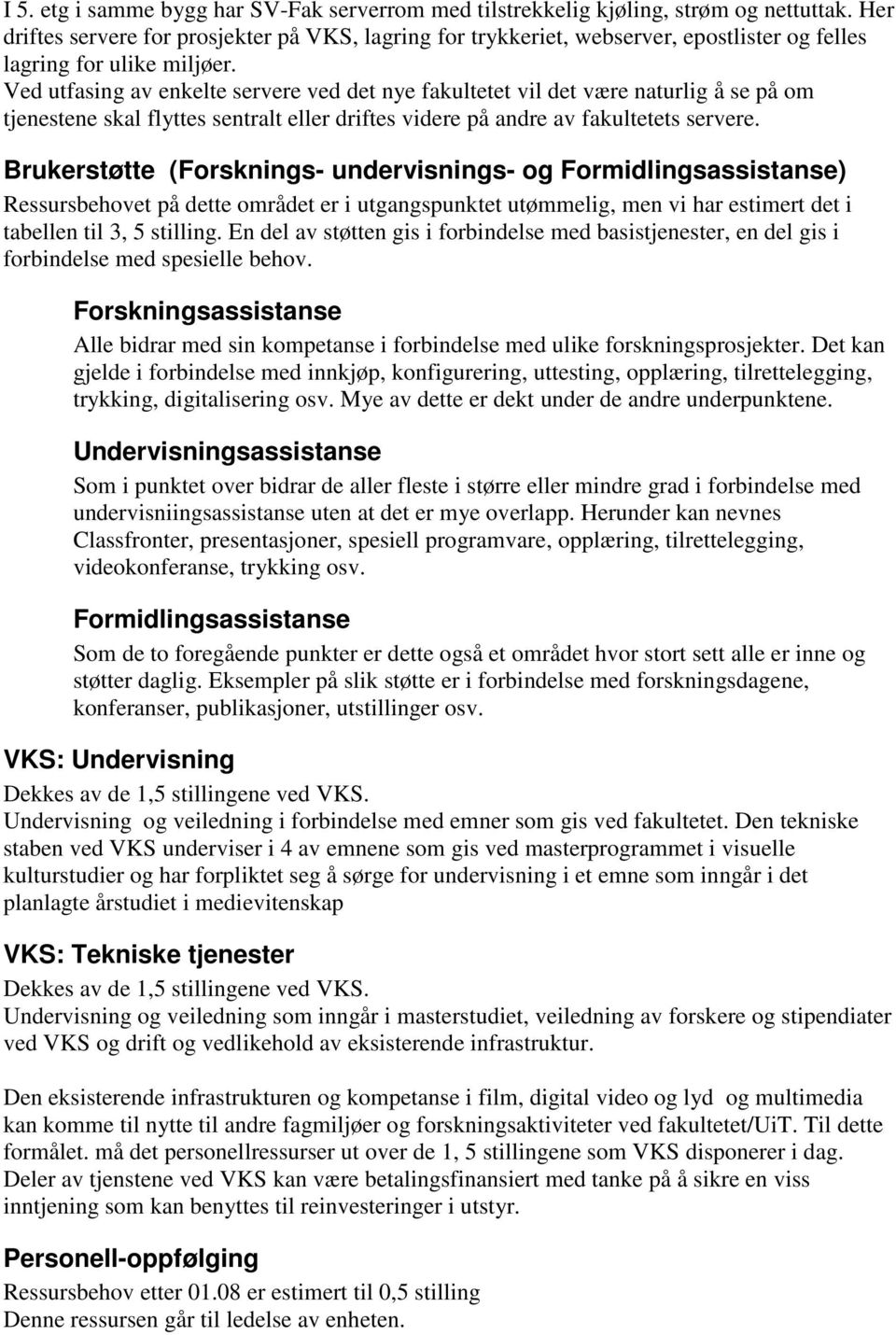 Ved utfasing av enkelte servere ved det nye fakultetet vil det være naturlig å se på om tjenestene skal flyttes sentralt eller driftes videre på andre av fakultetets servere.