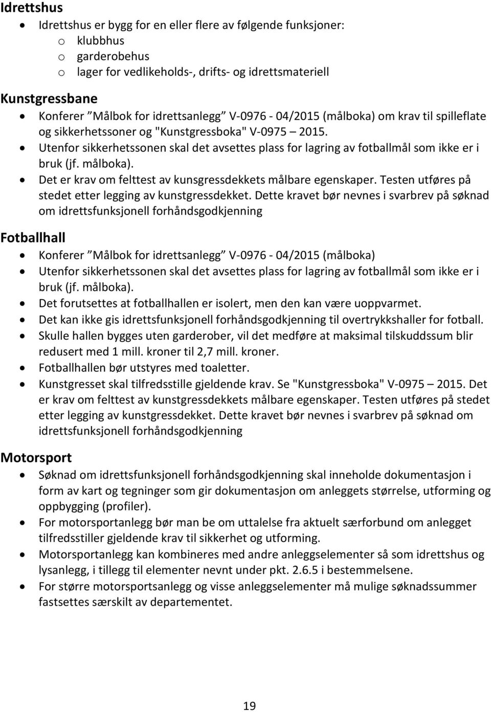 Utenfor sikkerhetssonen skal det avsettes plass for lagring av fotballmål som ikke er i bruk (jf. målboka). Det er krav om felttest av kunsgressdekkets målbare egenskaper.