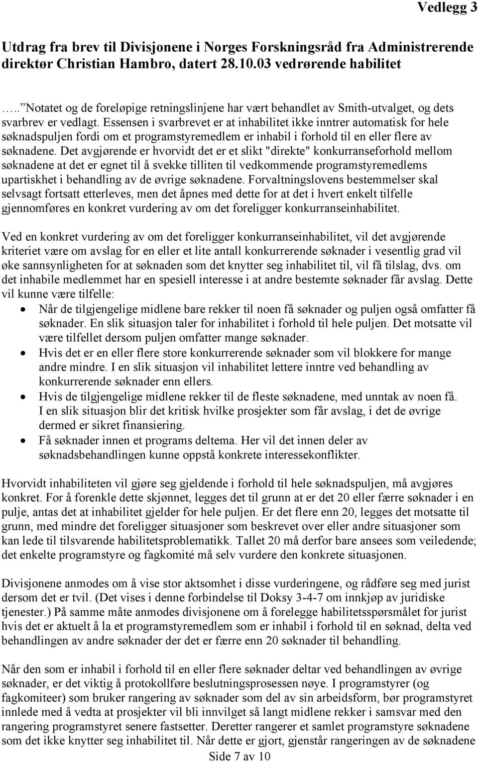 Essensen i svarbrevet er at inhabilitet ikke inntrer automatisk for hele søknadspuljen fordi om et programstyremedlem er inhabil i forhold til en eller flere av søknadene.