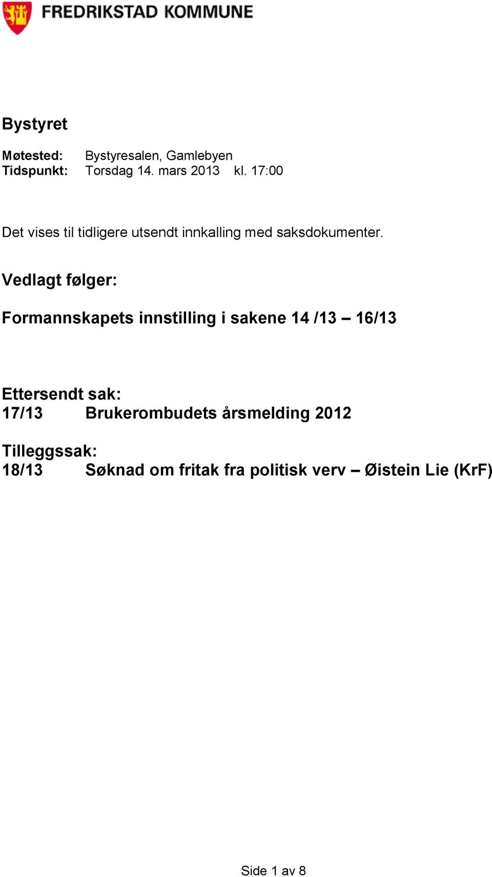 Vedlagt følger: Formannskapets innstilling i sakene 14 /13 16/13 Ettersendt sak: 17/13