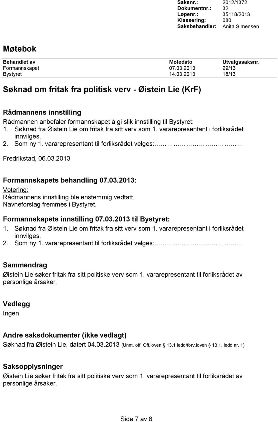 Søknad fra Øistein Lie om fritak fra sitt verv som 1. vararepresentant i forliksrådet innvilges. 2. Som ny 1. vararepresentant til forliksrådet velges: Fredrikstad, 06.03.