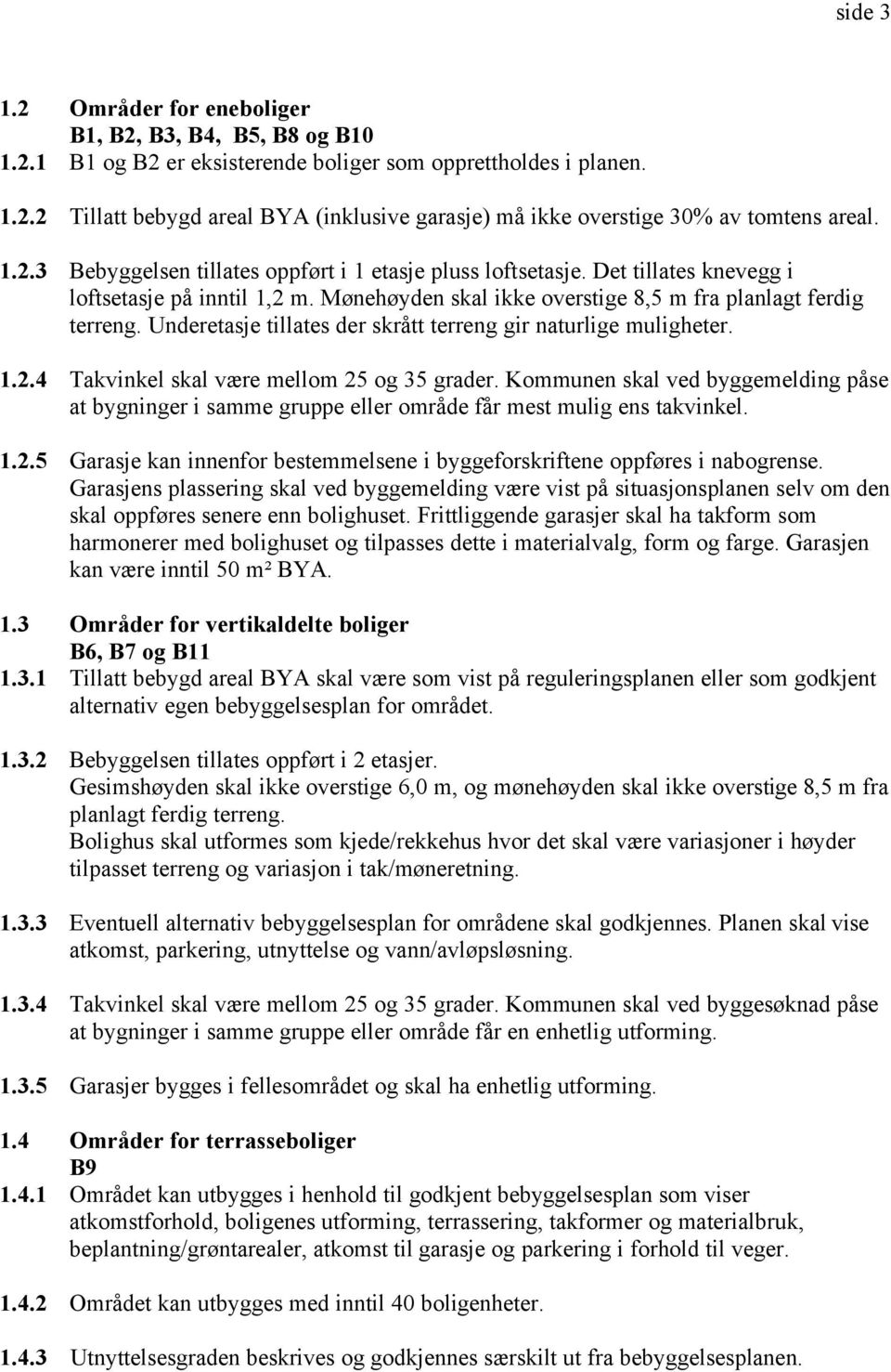 Underetasje tillates der skrått terreng gir naturlige muligheter. 1.2.4 Takvinkel skal være mellom 25 og 35 grader.