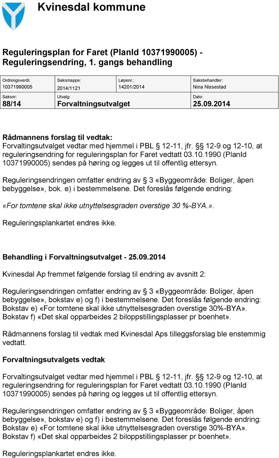 2014 Rådmannens forslag til vedtak: Forvaltingsutvalget vedtar med hjemmel i PBL 12-11, jfr. 12-9 og 12-10, at reguleringsendring for reguleringsplan for Faret vedtatt 03.10.1990 (PlanId 10371990005) sendes på høring og legges ut til offentlig ettersyn.