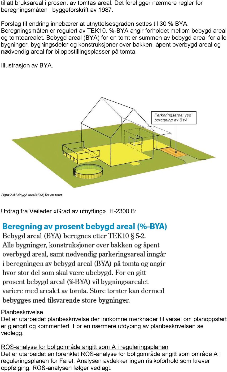 Bebygd areal (BYA) for en tomt er summen av bebygd areal for alle bygninger, bygningsdeler og konstruksjoner over bakken, åpent overbygd areal og nødvendig areal for biloppstillingsplasser på tomta.