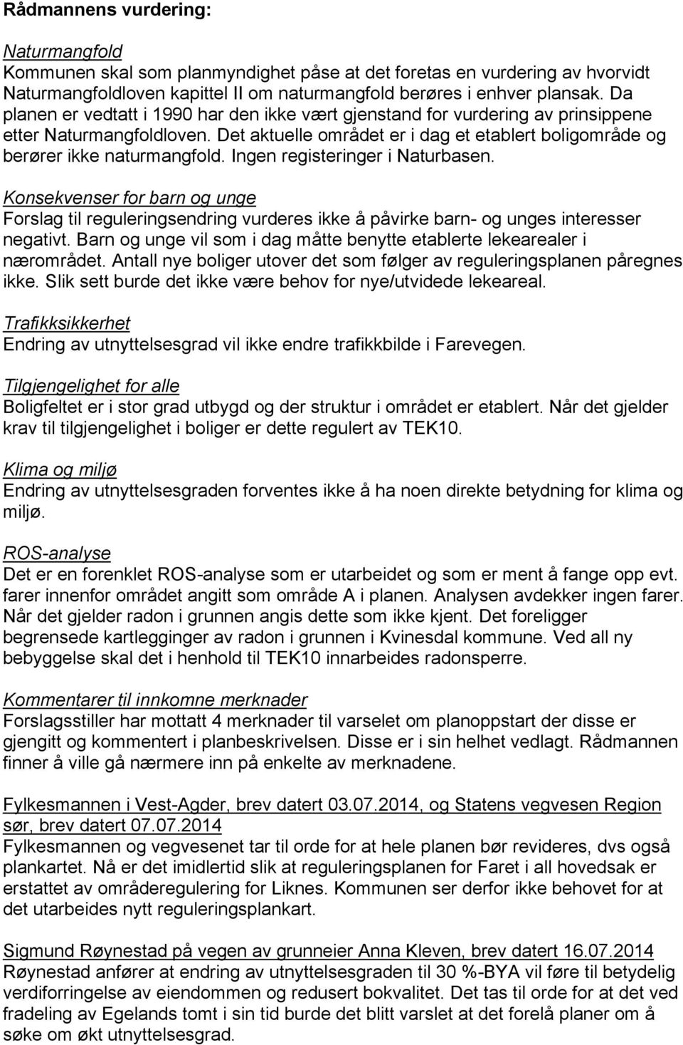 Ingen registeringer i Naturbasen. Konsekvenser for barn og unge Forslag til reguleringsendring vurderes ikke å påvirke barn- og unges interesser negativt.