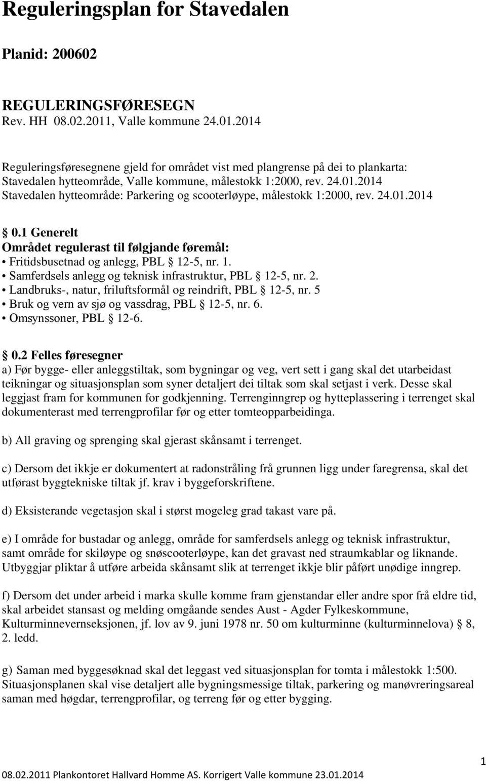 24.01.2014 0.1 Generelt Området regulerast til følgjande føremål: Fritidsbusetnad og anlegg, PBL 12-5, nr. 1. Samferdsels anlegg og teknisk infrastruktur, PBL 12-5, nr. 2.