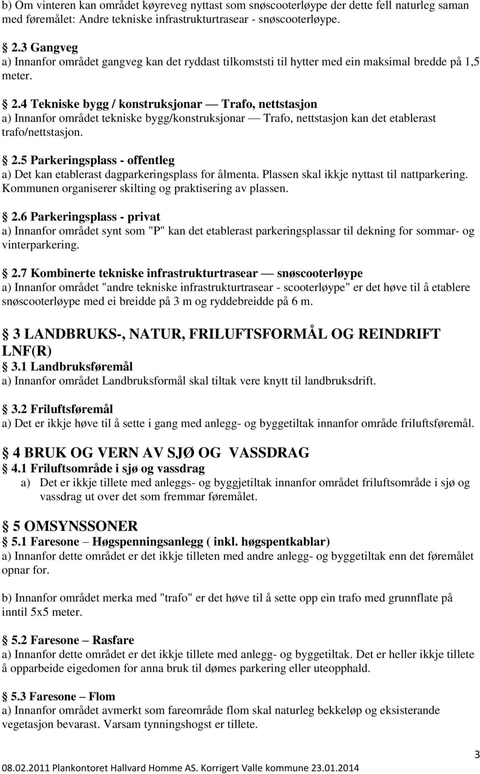 4 Tekniske bygg / konstruksjonar Trafo, nettstasjon a) Innanfor området tekniske bygg/konstruksjonar Trafo, nettstasjon kan det etablerast trafo/nettstasjon. 2.