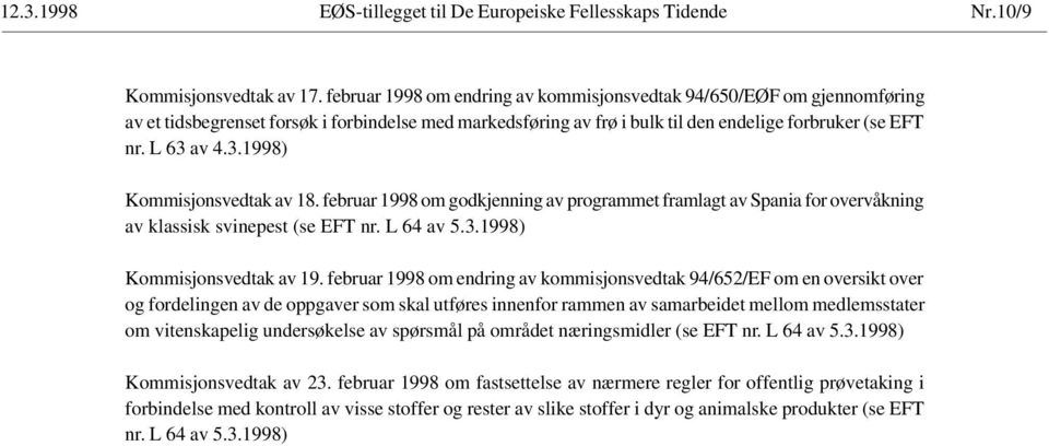 av 4.3.1998) Kommisjonsvedtak av 18. februar 1998 om godkjenning av programmet framlagt av Spania for overvåkning av klassisk svinepest (se EFT nr. L 64 av 5.3.1998) Kommisjonsvedtak av 19.
