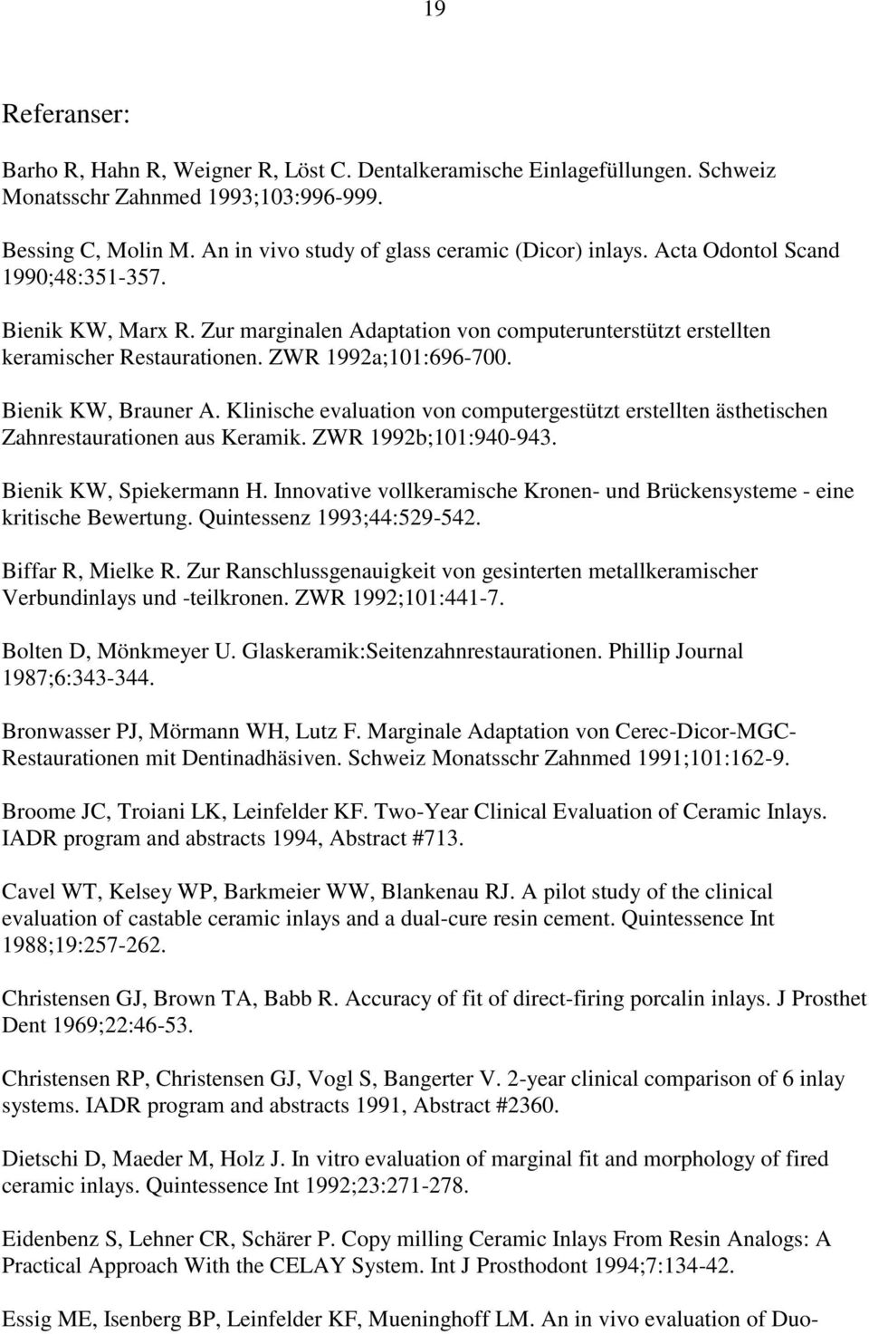 Klinische evaluation von computergestützt erstellten ästhetischen Zahnrestaurationen aus Keramik. ZWR 1992b;101:940-943. Bienik KW, Spiekermann H.