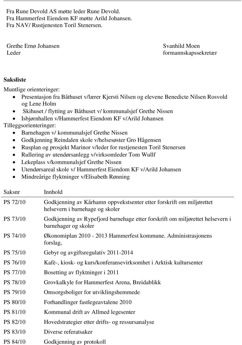 Skihuset / flytting av Båthuset v/ kommunalsjef Grethe Nissen Isbjørnhallen v/hammerfest Eiendom KF v/arild Johansen Tilleggsorienteringer: Barnehagen v/ kommunalsjef Grethe Nissen Godkjenning