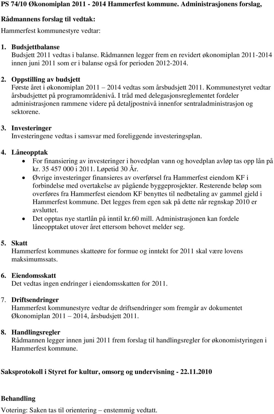 Kommunestyret vedtar årsbudsjettet på programområdenivå. I tråd med delegasjonsreglementet fordeler administrasjonen rammene videre på detaljpostnivå innenfor sentraladministrasjon og sektorene. 3.