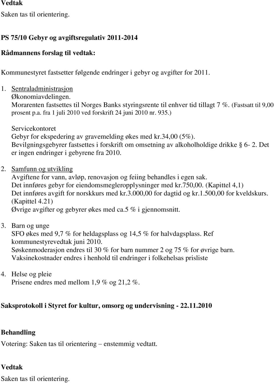 ) Servicekontoret Gebyr for ekspedering av gravemelding økes med kr.34,00 (5%). Bevilgningsgebyrer fastsettes i forskrift om omsetning av alkoholholdige drikke 6-2.