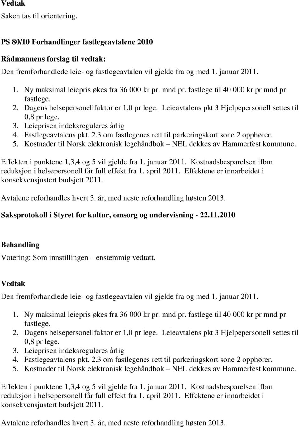 Fastlegeavtalens pkt. 2.3 om fastlegenes rett til parkeringskort sone 2 opphører. 5. Kostnader til Norsk elektronisk legehåndbok NEL dekkes av Hammerfest kommune.