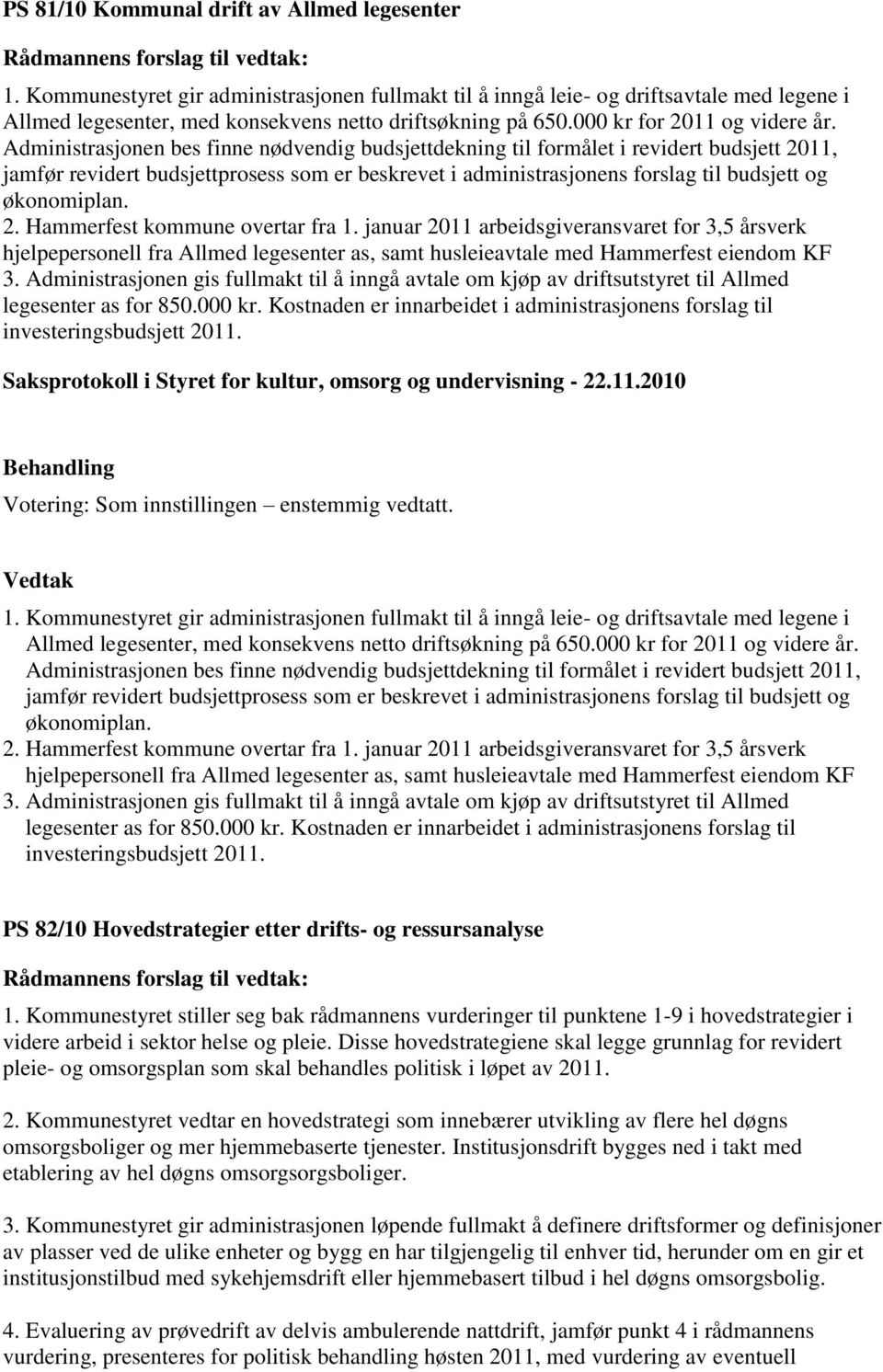 Administrasjonen bes finne nødvendig budsjettdekning til formålet i revidert budsjett 2011, jamfør revidert budsjettprosess som er beskrevet i administrasjonens forslag til budsjett og økonomiplan. 2. Hammerfest kommune overtar fra 1.