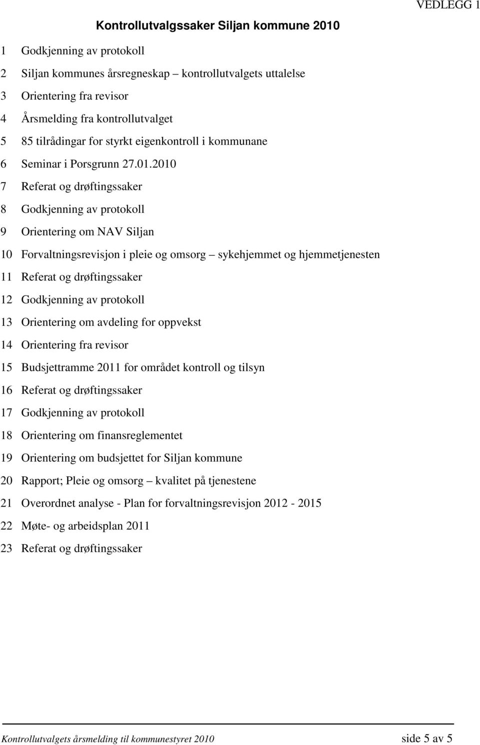 2010 7 Referat og drøftingssaker 8 Godkjenning av protokoll 9 Orientering om NAV Siljan 10 Forvaltningsrevisjon i pleie og omsorg sykehjemmet og hjemmetjenesten 11 Referat og drøftingssaker 12