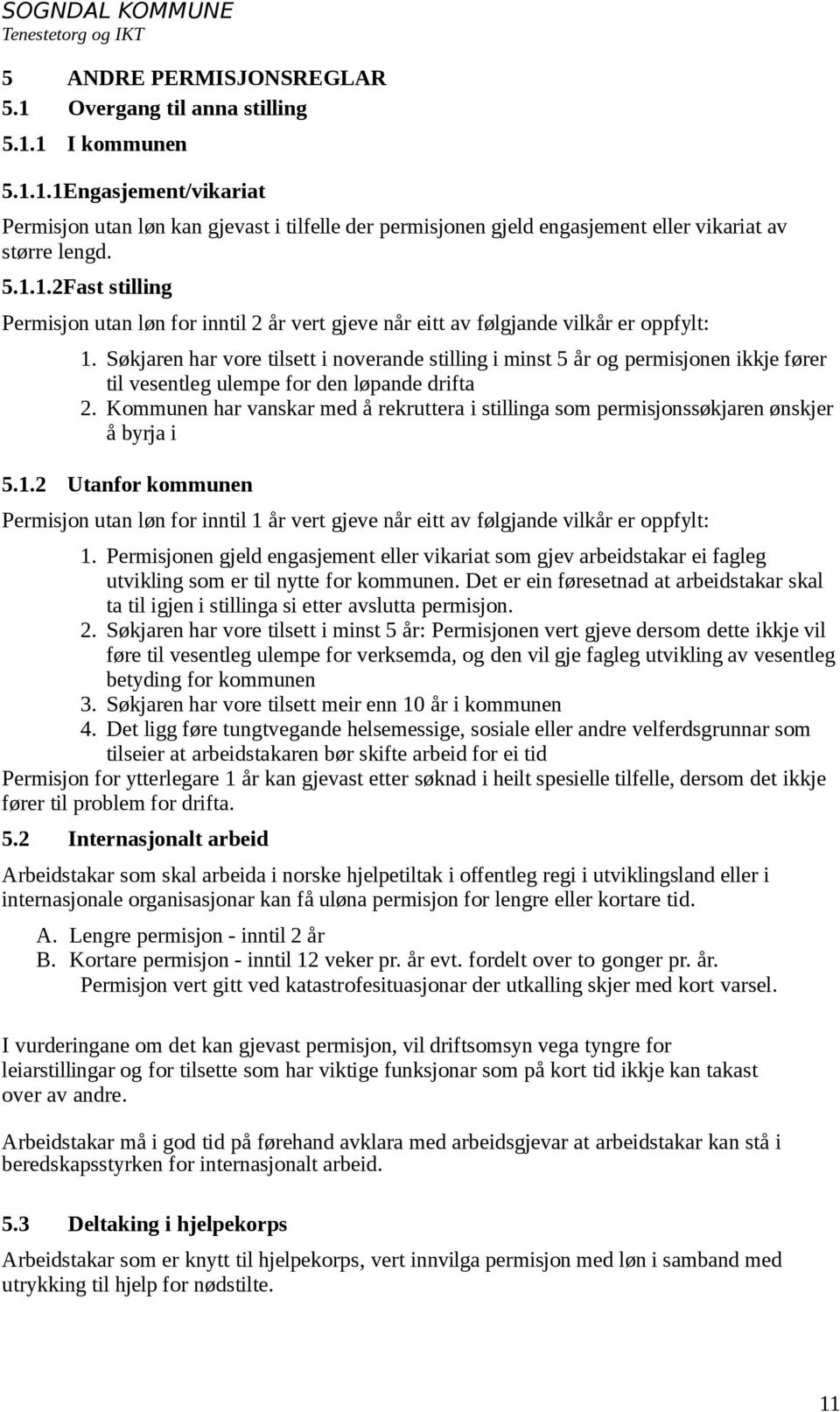 Søkjaren har vore tilsett i noverande stilling i minst 5 år og permisjonen ikkje fører til vesentleg ulempe for den løpande drifta 2.