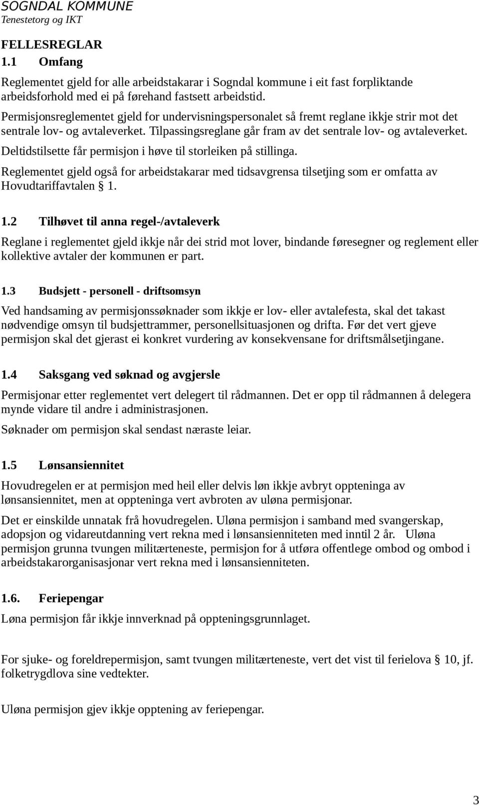 Deltidstilsette får permisjon i høve til storleiken på stillinga. Reglementet gjeld også for arbeidstakarar med tidsavgrensa tilsetjing som er omfatta av Hovudtariffavtalen 1.