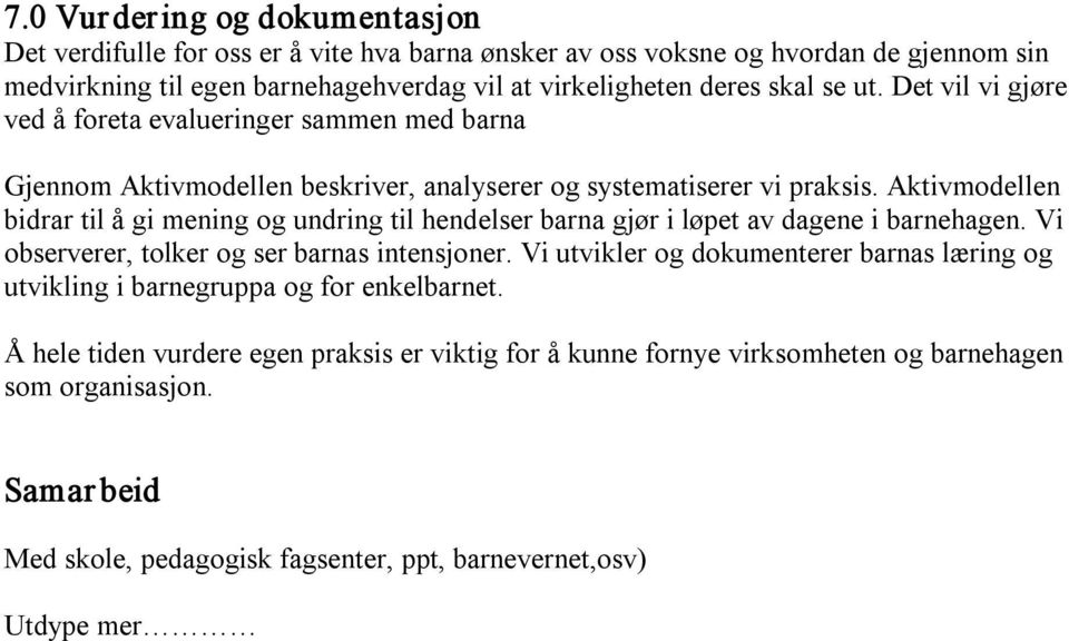 Aktivmodellen bidrar til å gi mening og undring til hendelser barna gjør i løpet av dagene i barnehagen. Vi observerer, tolker og ser barnas intensjoner.