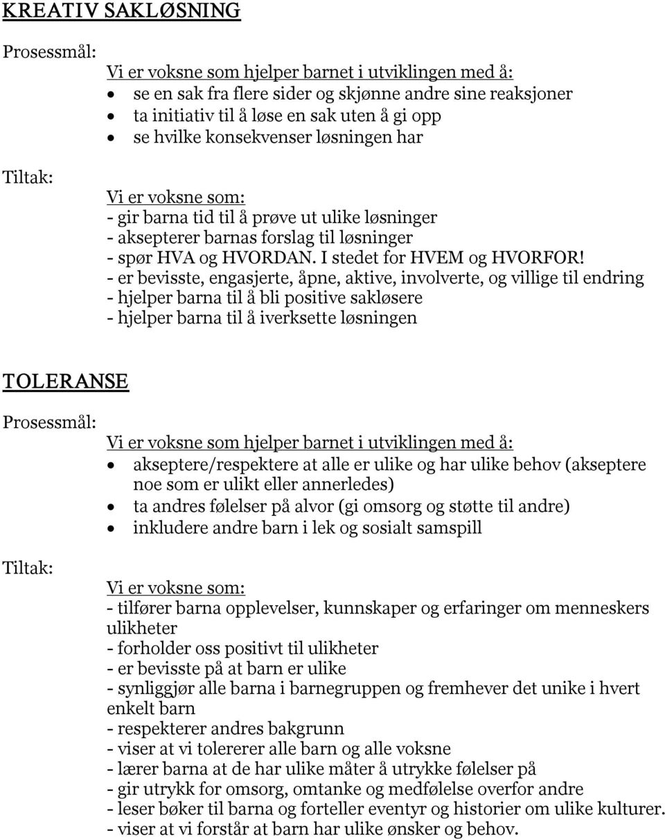 er bevisste, engasjerte, åpne, aktive, involverte, og villige til endring hjelper barna til å bli positive sakløsere hjelper barna til å iverksette løsningen TOLERANSE Prosessmål: Tiltak: Vi er