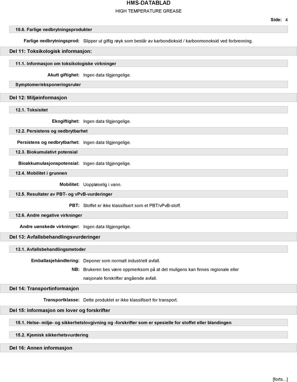 Mobilitet i grunnen Mobilitet: Uoppløselig i vann. 12.5. Resultater av PBT- og vpvb-vurderinger PBT: Stoffet er ikke klassifisert som et PBT/vPvB-stoff. 12.6.