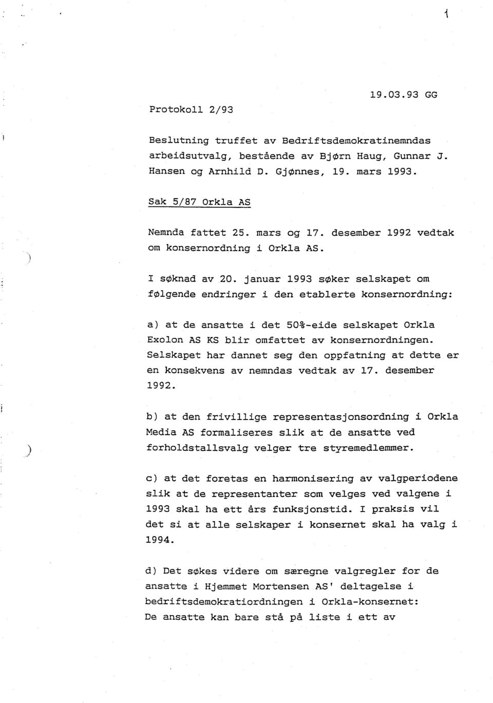 januar 1993 søker selskapet om følgende endringer i den etablerte konsernordning: a) at de ansatte i det 50%-eide selskapet Orkla Exolon AS KS blir omfattet av konsernordningen.