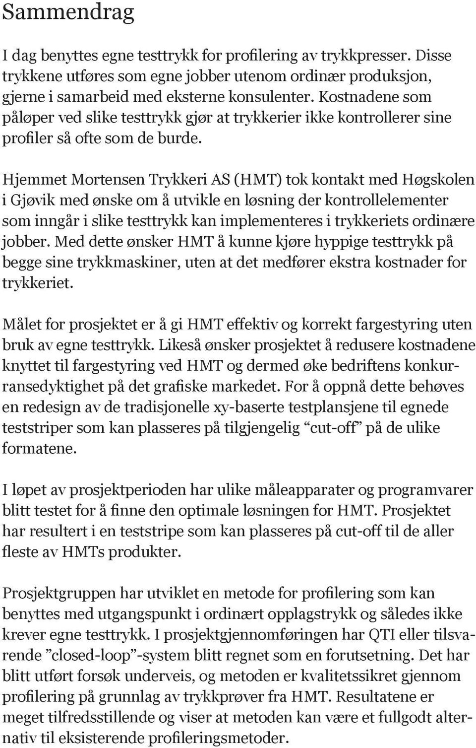 Hjemmet Mortensen Trykkeri AS (HMT) tok kontakt med Høgskolen i Gjøvik med ønske om å utvikle en løsning der kontrollelementer som inngår i slike testtrykk kan implementeres i trykkeriets ordinære